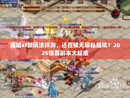 魔域sf新玩法评测，还在被无聊私服坑？2025惊喜副本大起底