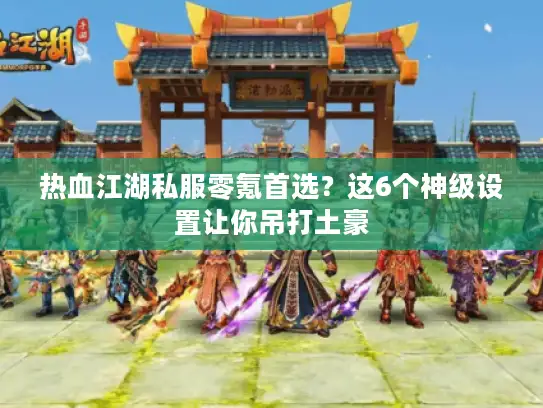 热血江湖私服零氪首选?这6个神级设置让你吊打土豪 热血江湖私服零氪首选?这6个神级设置让你吊打土豪