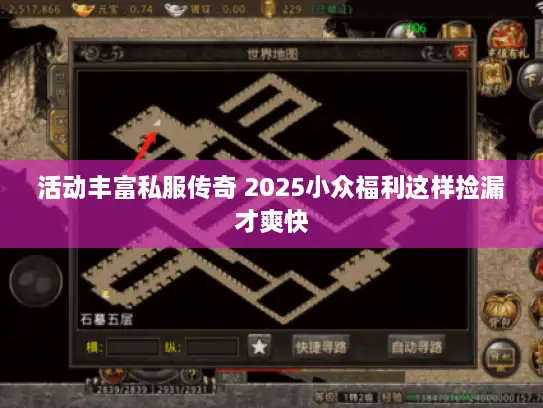 活动丰富私服传奇 2025小众福利这样捡漏才爽快