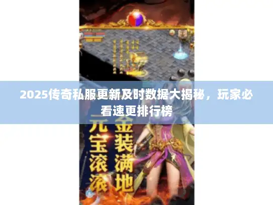 2025传奇私服更新及时数据大揭秘，玩家必看速更排行榜