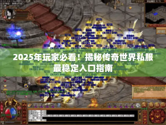 2025年玩家必看！揭秘传奇世界私服最稳定入口指南
