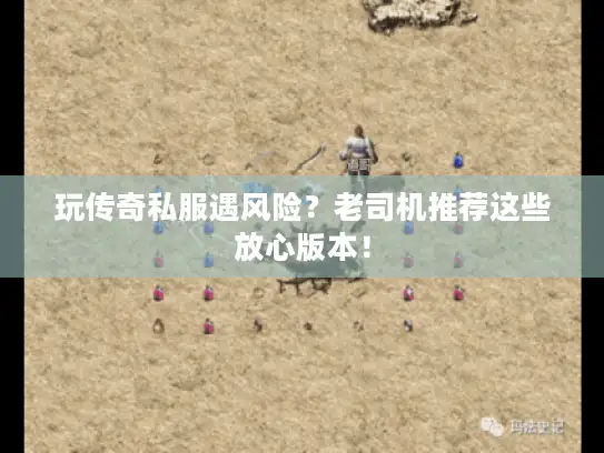 玩传奇私服遇风险？老司机推荐这些放心版本！