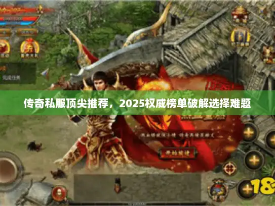 传奇私服顶尖推荐，2025权威榜单破解选择难题