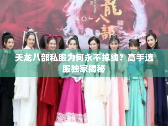 天龙八部私服为何永不掉线？高手选服独家揭秘