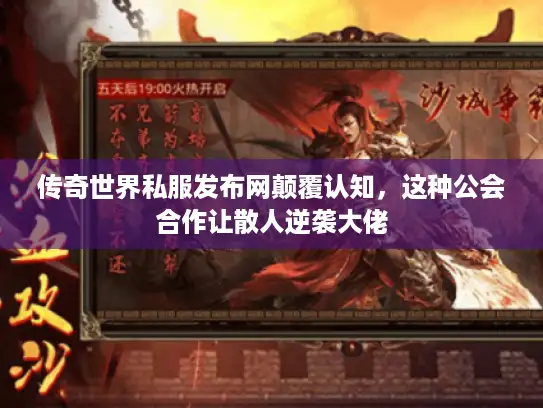 传奇世界私服发布网颠覆认知,这种公会合作让散人逆袭大佬 传奇世界私服发布网颠覆认知,这种公会合作让散人逆袭大佬