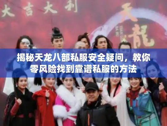 揭秘天龙八部私服安全疑问，教你零风险找到靠谱私服的方法