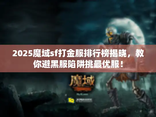 2025魔域sf打金服排行榜揭晓，教你避黑服陷阱挑最优服！