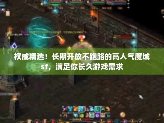 权威精选!长期开放不跑路的高人气魔域sf,满足你长久游戏需求 权威精选!长期开放不跑路的高人气魔域sf,满足你长久游戏需求