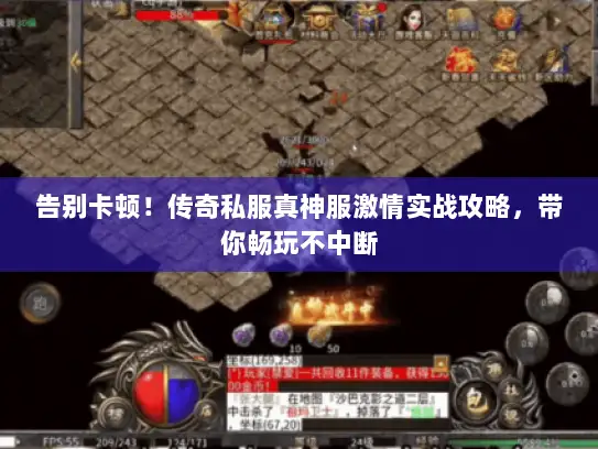 告别卡顿！传奇私服真神服激情实战攻略，带你畅玩不中断