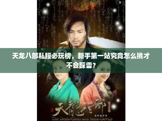 天龙八部私服必玩榜，新手第一站究竟怎么挑才不会踩雷？