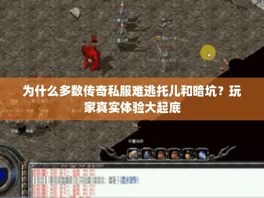 为什么多数传奇私服难逃托儿和暗坑？玩家真实体验大起底