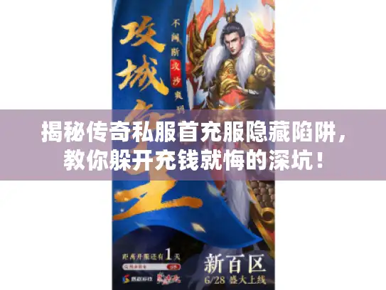 揭秘传奇私服首充服隐藏陷阱，教你躲开充钱就悔的深坑！