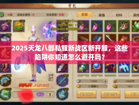 2025天龙八部私服新战区新开服，这些陷阱你知道怎么避开吗？