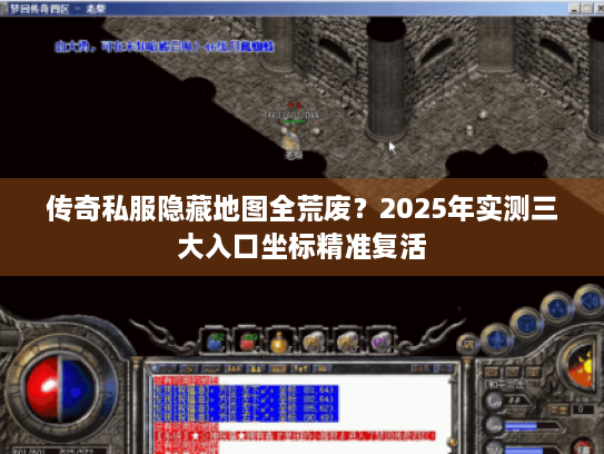 传奇私服隐藏地图全荒废？2025年实测三大入口坐标精准复活