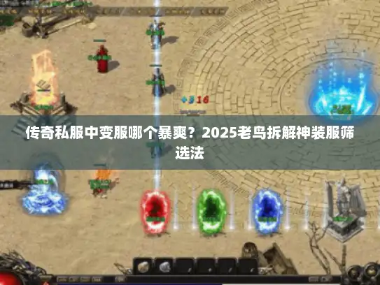 传奇私服中变服哪个暴爽?2025老鸟拆解神装服筛选法 传奇私服中变服哪个暴爽?2025老鸟拆解神装服筛选法