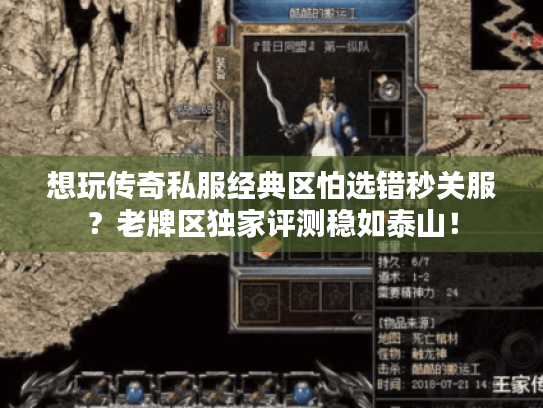 想玩传奇私服经典区怕选错秒关服？老牌区独家评测稳如泰山！