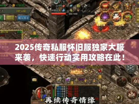 2025传奇私服怀旧服独家大服来袭，快速行动实用攻略在此！