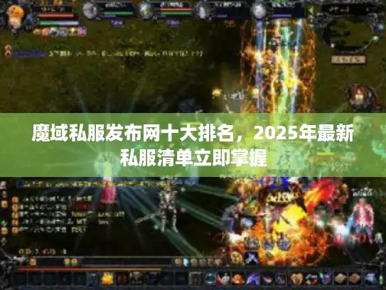 魔域私服发布网十大排名，2025年最新私服清单立即掌握