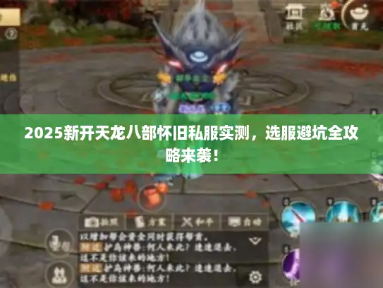 2025新开天龙八部怀旧私服实测，选服避坑全攻略来袭！