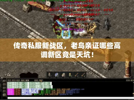 传奇私服新战区，老鸟亲证哪些高调新区竟是天坑！