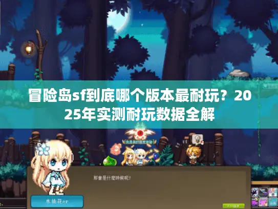 冒险岛sf到底哪个版本最耐玩?2025年实测耐玩数据全解 冒险岛sf到底哪个版本最耐玩?2025年实测耐玩数据全解
