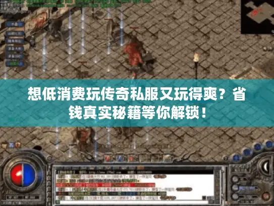 想低消费玩传奇私服又玩得爽？省钱真实秘籍等你解锁！