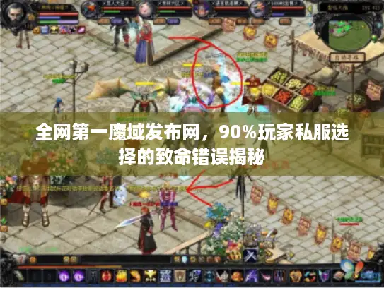 全网第一魔域发布网，90%玩家私服选择的致命错误揭秘