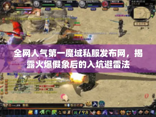 全网人气第一魔域私服发布网，揭露火爆假象后的入坑避雷法