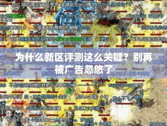 为什么新区评测这么关键？别再被广告忽悠了