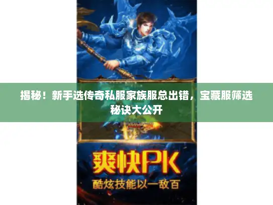 揭秘！新手选传奇私服家族服总出错，宝藏服筛选秘诀大公开