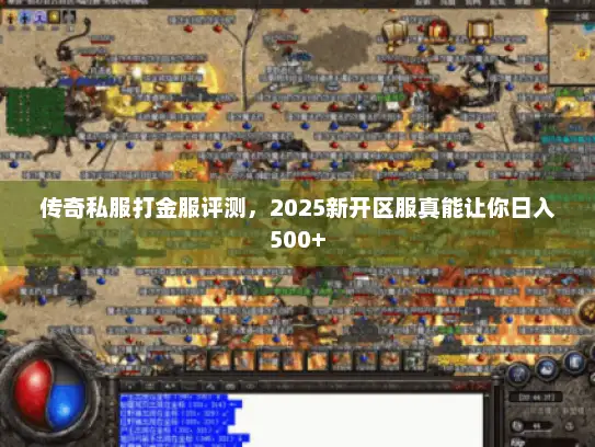 传奇私服打金服评测，2025新开区服真能让你日入500+