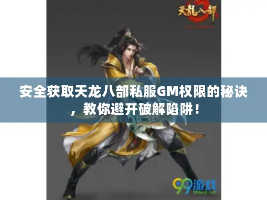 安全获取天龙八部私服GM权限的秘诀，教你避开破解陷阱！