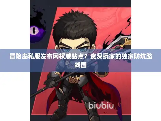 冒险岛私服发布网权威站点？资深玩家的独家防坑路线图