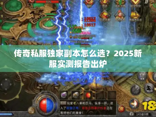传奇私服独家副本怎么选？2025新服实测报告出炉