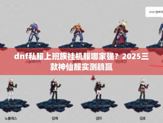 dnf私服上班族挂机服哪家强？2025三款神仙服实测躺赢