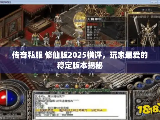 传奇私服 修仙版2025横评,玩家最爱的稳定版本揭秘 传奇私服 修仙版2025横评,玩家最爱的稳定版本揭秘