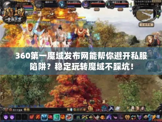360第一魔域发布网能帮你避开私服陷阱？稳定玩转魔域不踩坑！