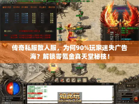 传奇私服散人服，为何90%玩家迷失广告海？解锁零氪金真天堂秘技！