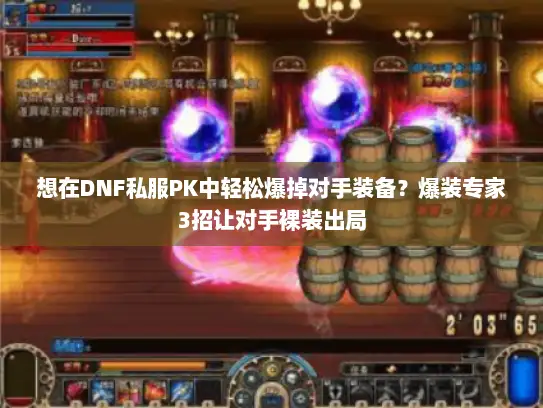 想在DNF私服PK中轻松爆掉对手装备？爆装专家3招让对手裸装出局