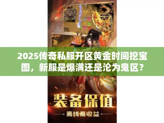 2025传奇私服开区黄金时间挖宝图，新服是爆满还是沦为鬼区？