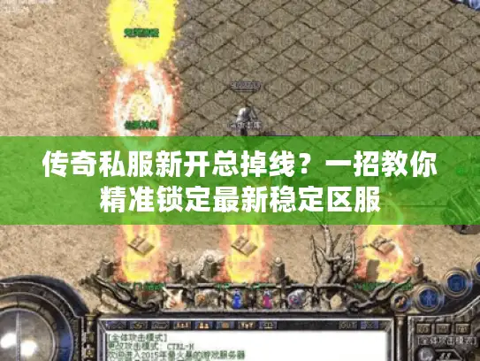 传奇私服新开总掉线？一招教你精准锁定最新稳定区服