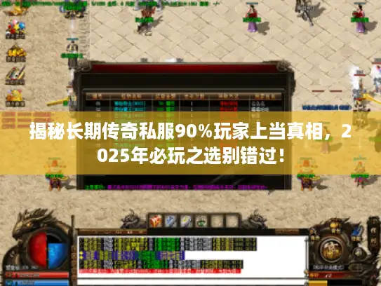 揭秘长期传奇私服90%玩家上当真相，2025年必玩之选别错过！