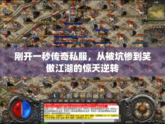 刚开一秒传奇私服,从被坑惨到笑傲江湖的惊天逆转 刚开一秒传奇私服,从被坑惨到笑傲江湖的惊天逆转