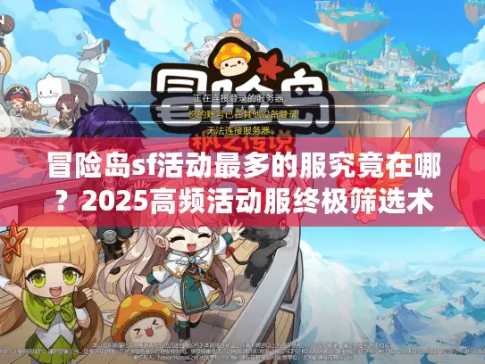 冒险岛sf活动最多的服究竟在哪?2025高频活动服终极筛选术 冒险岛sf活动最多的服究竟在哪?2025高频活动服终极筛选术