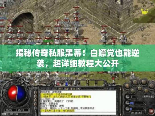 揭秘传奇私服黑幕!白嫖党也能逆袭,超详细教程大公开 揭秘传奇私服黑幕!白嫖党也能逆袭,超详细教程大公开