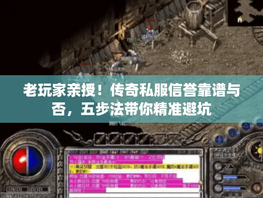 老玩家亲授！传奇私服信誉靠谱与否，五步法带你精准避坑