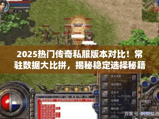 2025热门传奇私服版本对比！常驻数据大比拼，揭秘稳定选择秘籍