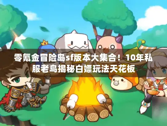 零氪金冒险岛sf版本大集合！10年私服老鸟揭秘白嫖玩法天花板