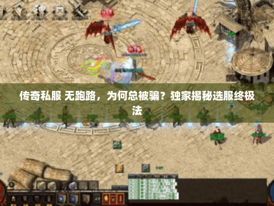 传奇私服 无跑路,为何总被骗?独家揭秘选服终极法 传奇私服 无跑路,为何总被骗?独家揭秘选服终极法