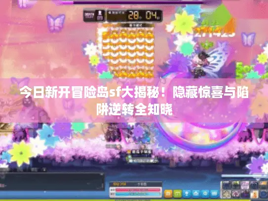 今日新开冒险岛sf大揭秘!隐藏惊喜与陷阱逆转全知晓 今日新开冒险岛sf大揭秘!隐藏惊喜与陷阱逆转全知晓